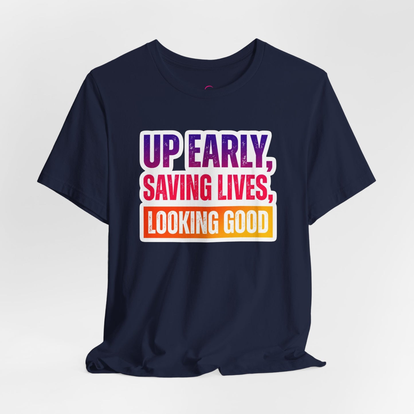 Up early, saving lives, looking good T-shirt