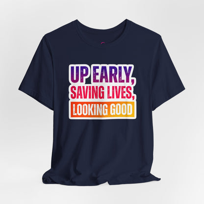 Up early, saving lives, looking good T-shirt