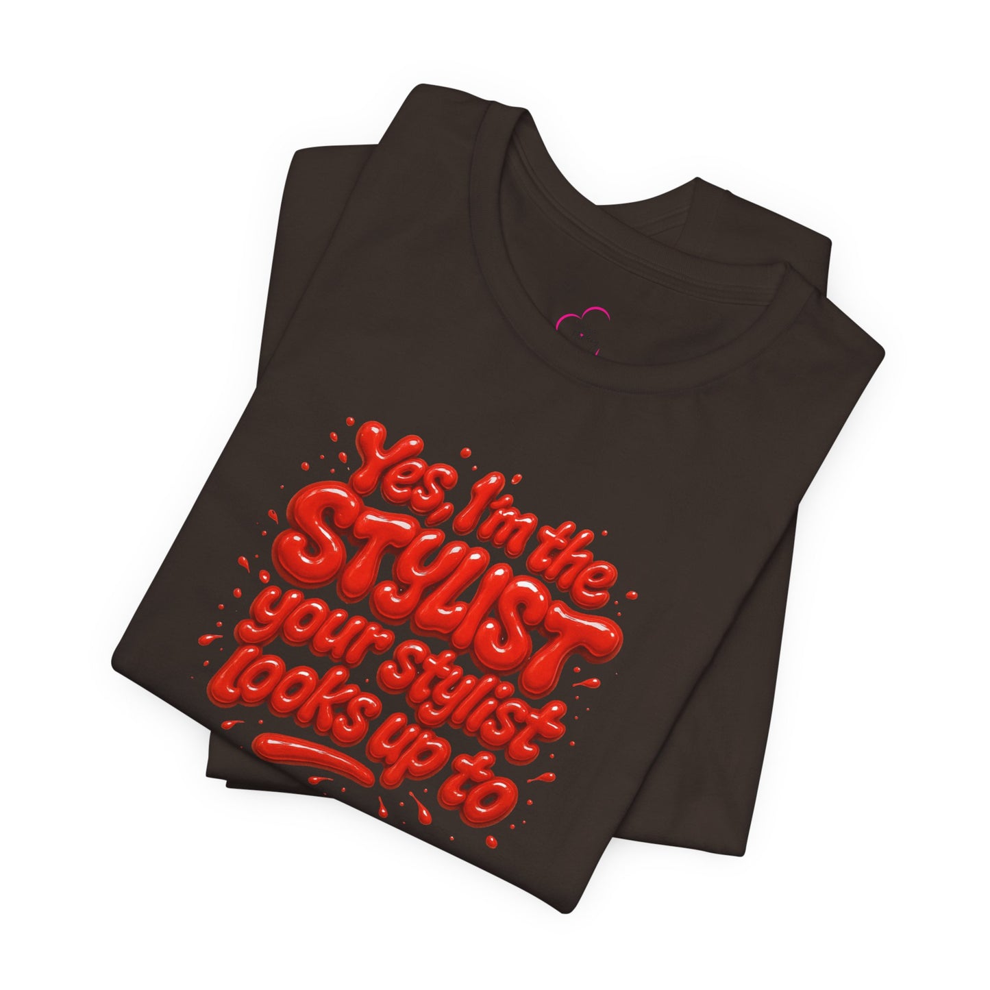 Yes, I'm the STYLIST your stylist looks up to T-shirt