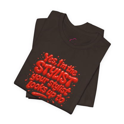 Yes, I'm the STYLIST your stylist looks up to T-shirt