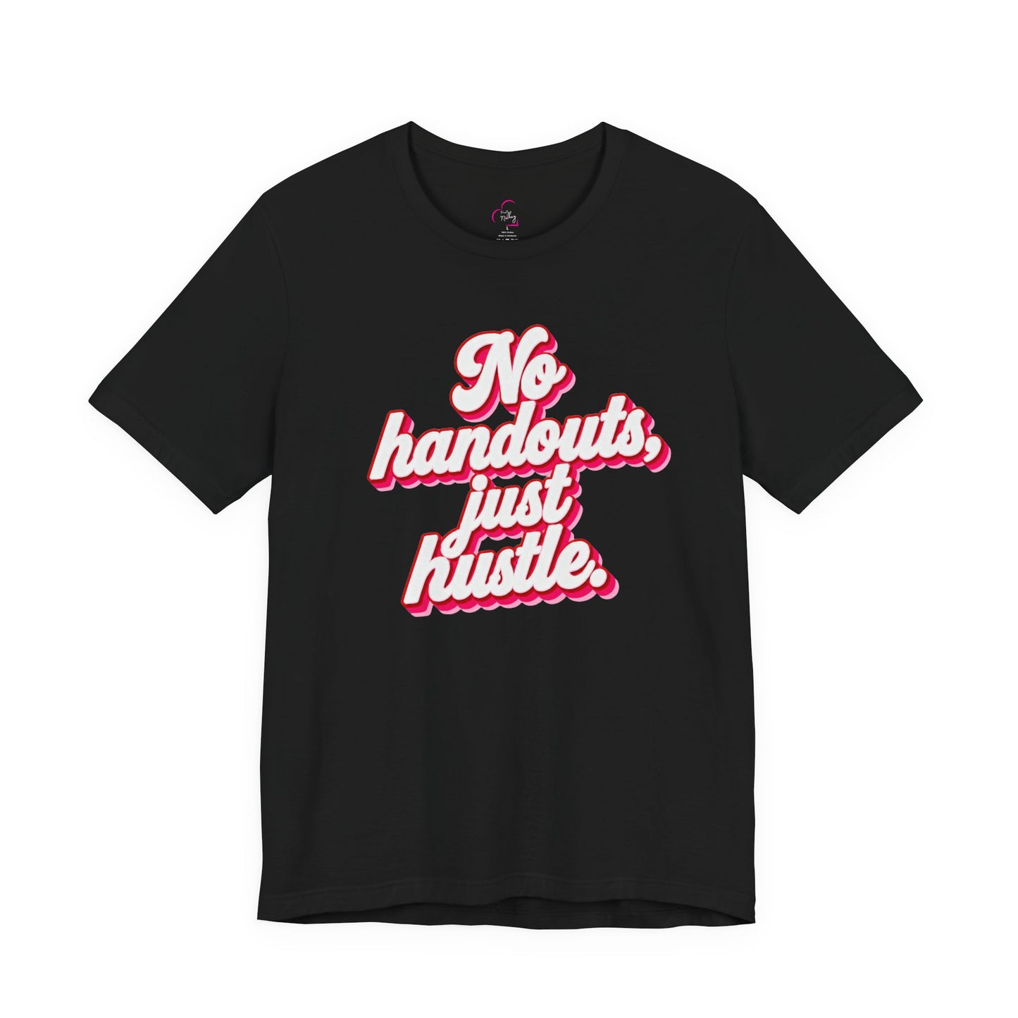 No handouts, just hustle. T-shirt