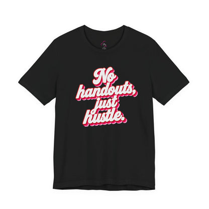 No handouts, just hustle. T-shirt