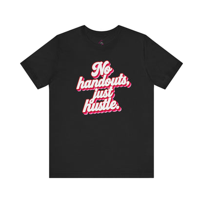 No handouts, just hustle. T-shirt