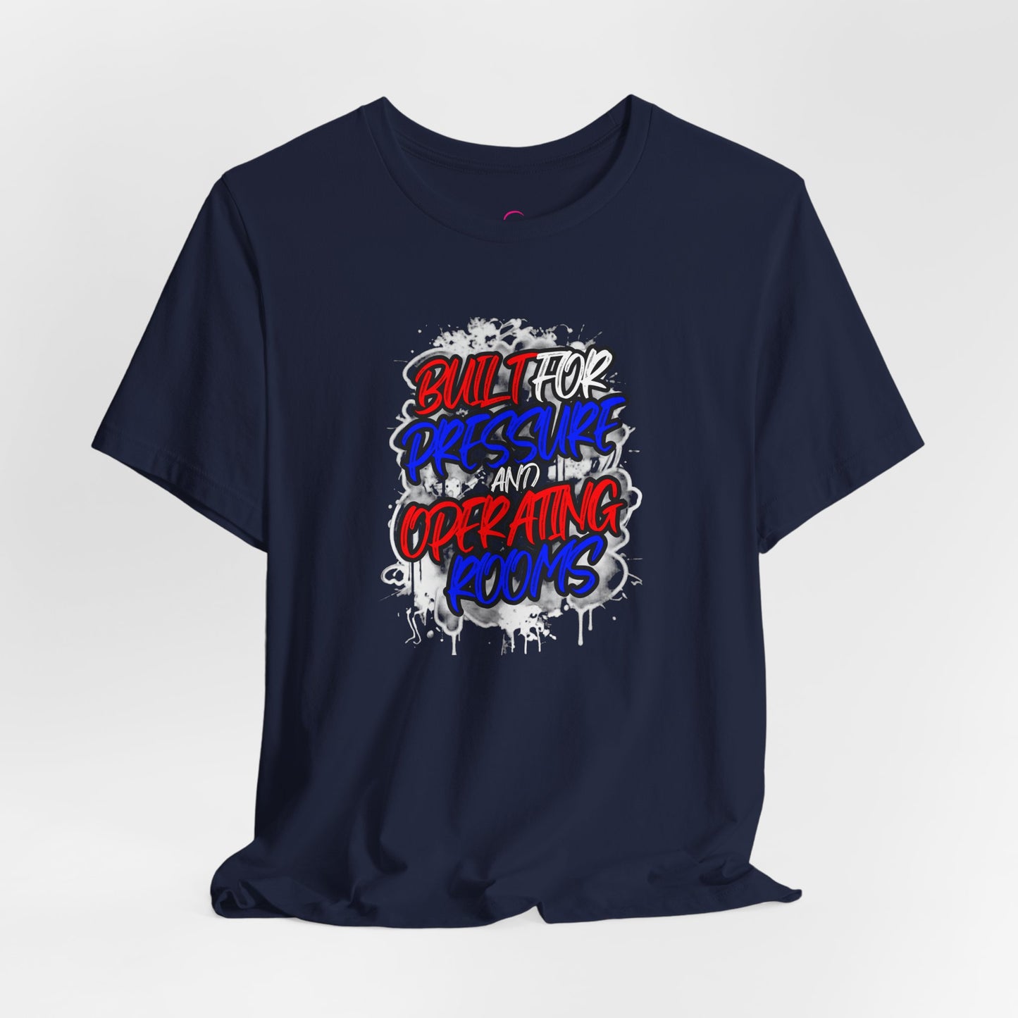 Built for pressure and operating rooms T-shirt