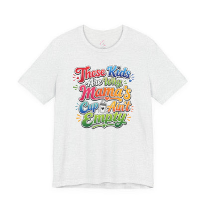 These kids are the reason mama's cup ain't empty T-shirt