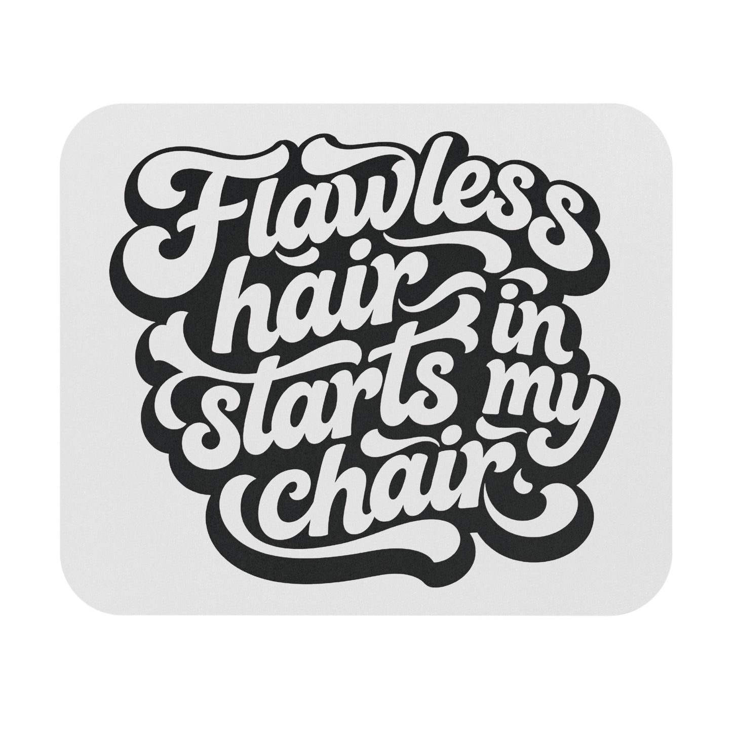 Flawless hair starts in my chair Mouse Pad