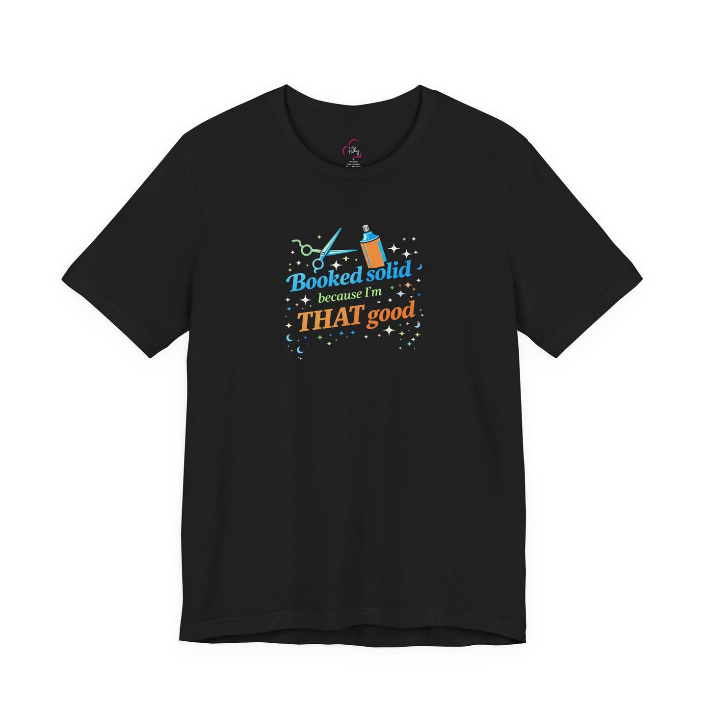 Booked solid because I'm THAT good T-shirt