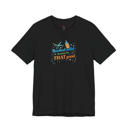 Booked solid because I'm THAT good T-shirt