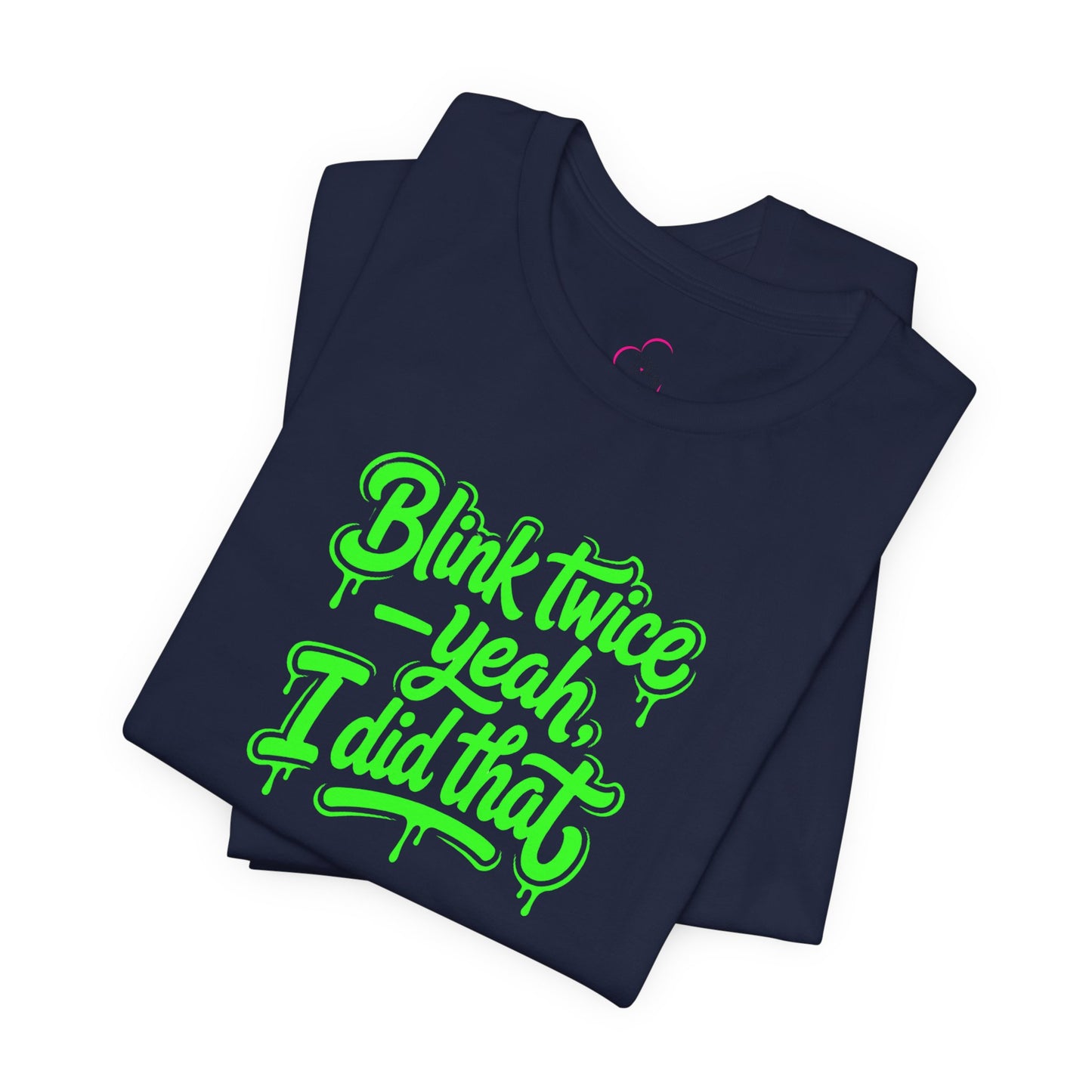 Blink twice yeah I did that T-shirt