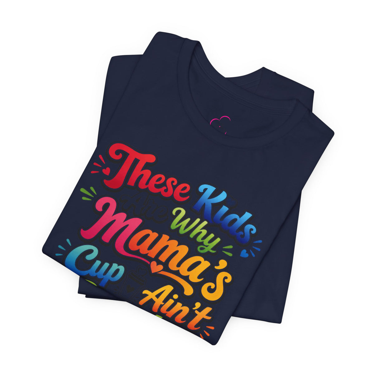 These kids are the reason mama's cup ain't empty T-shirt