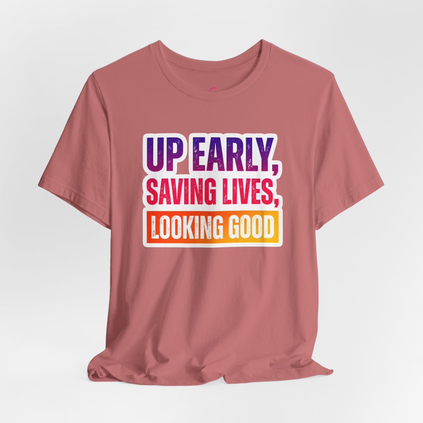 Up early, saving lives, looking good T-shirt