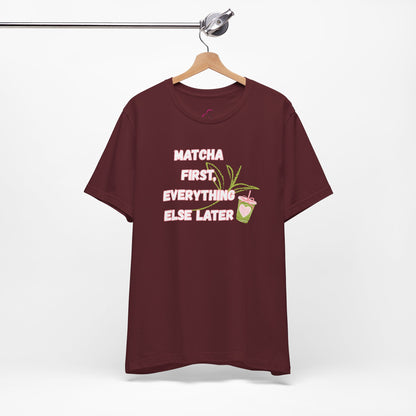 Matcha First, Everything Else Later T-Shirt