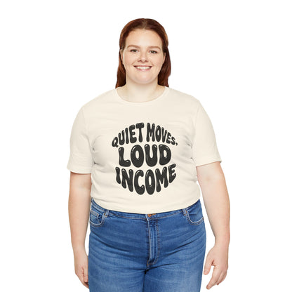 Quiet moves. Loud income T-shirt