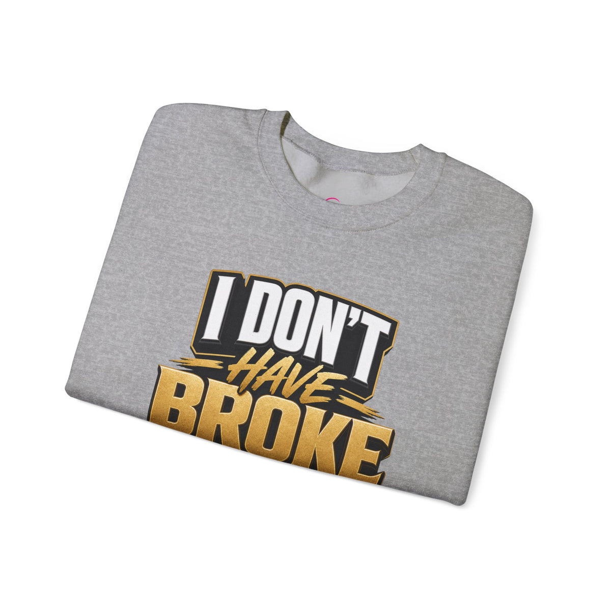 Copy of I don't have broke conversations Sweatshirt