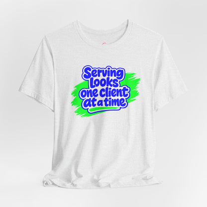 Serving looks one client at a time T-shirt