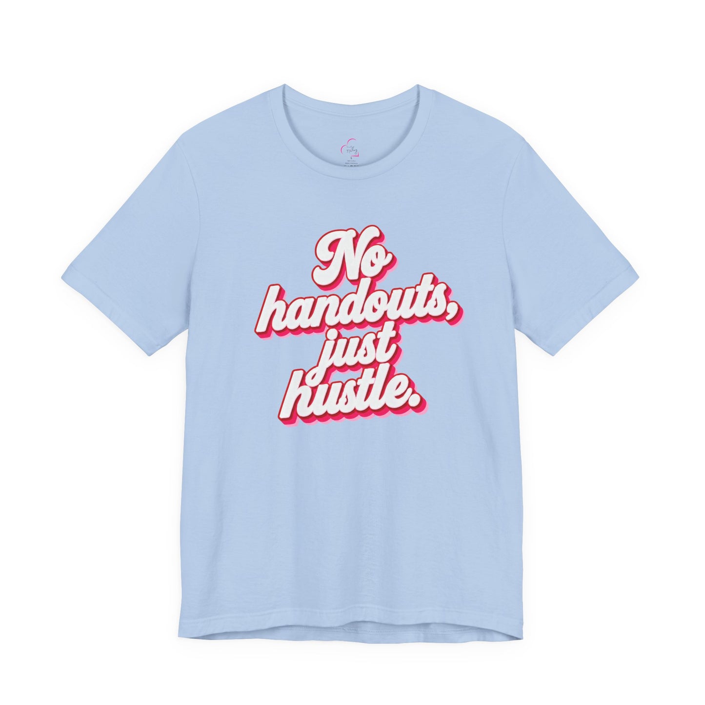 No handouts, just hustle. T-shirt