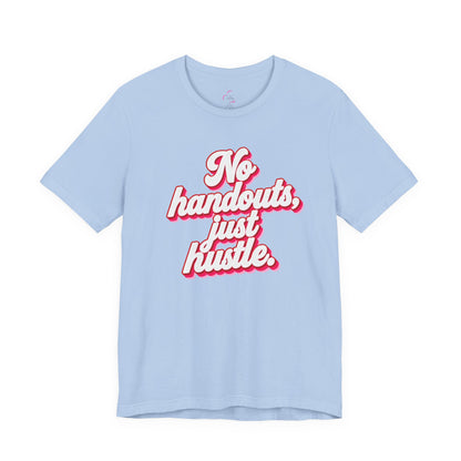 No handouts, just hustle. T-shirt