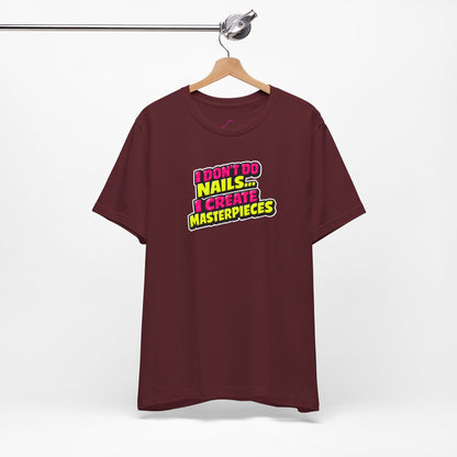 I don't do nails I create masterpieces T-shirt
