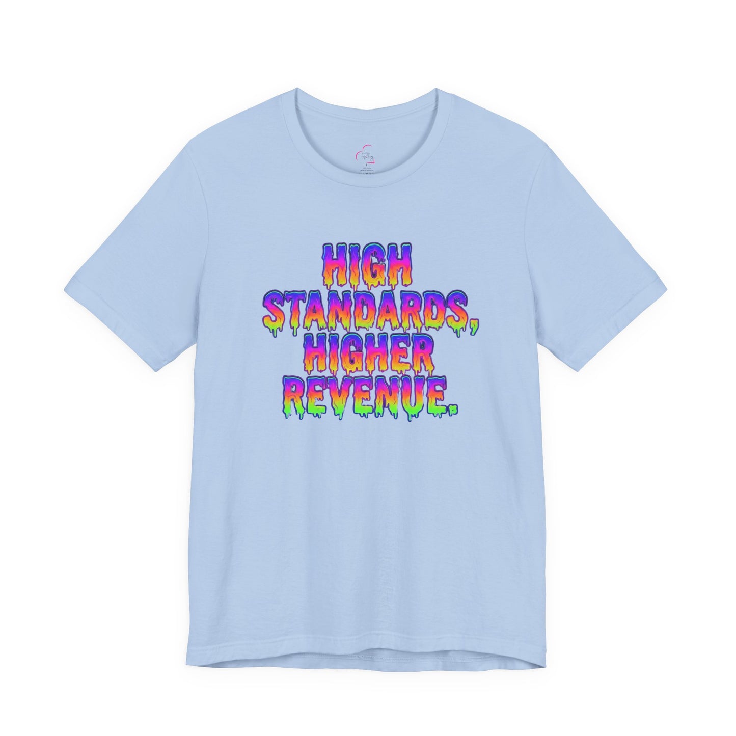 High standards, higher revenue. T-shirt