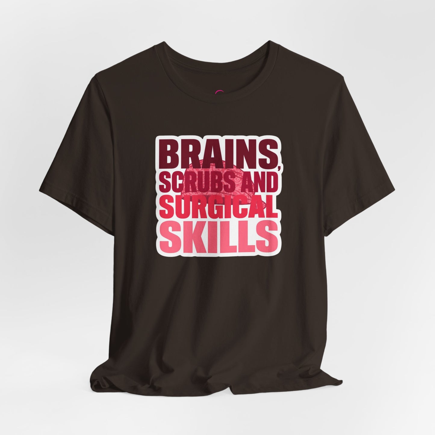 Brains, scrubs and surgical skills pink T-shirt