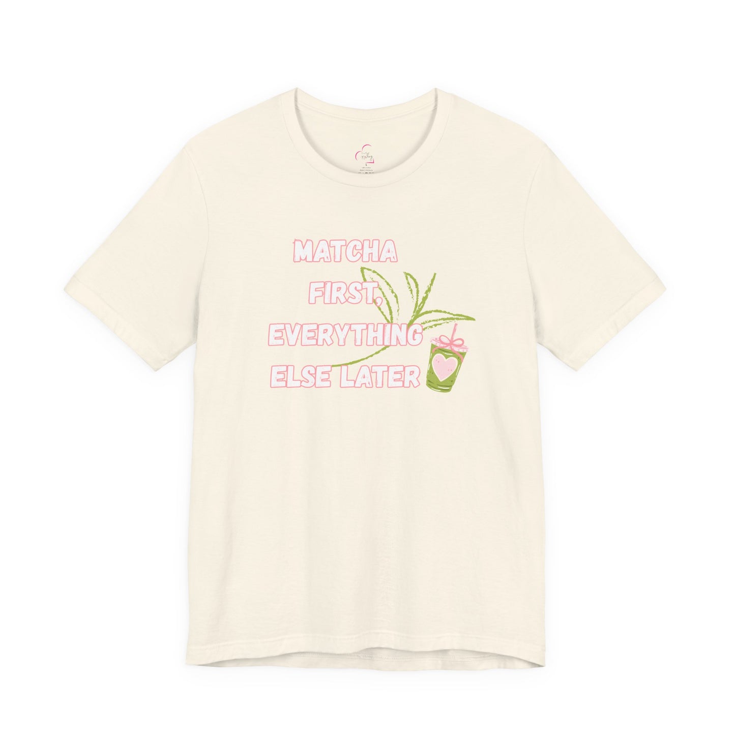 Matcha First, Everything Else Later T-Shirt