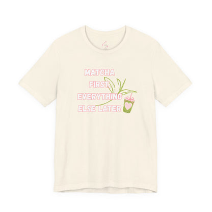 Matcha First, Everything Else Later T-Shirt