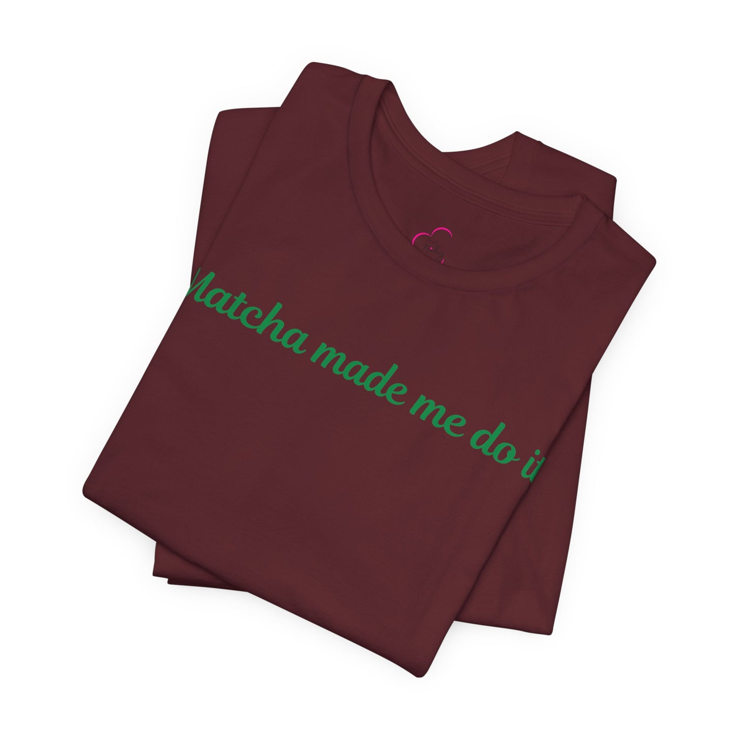 Matcha made me do it T-shirt