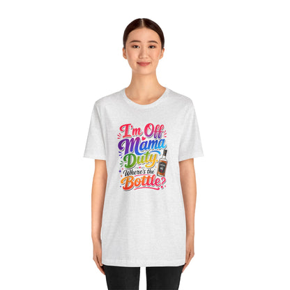 I'm off mama duty where's the bottle ? T-shirt