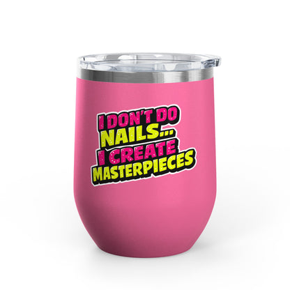I don't do nails I create masterpieces Tumbler