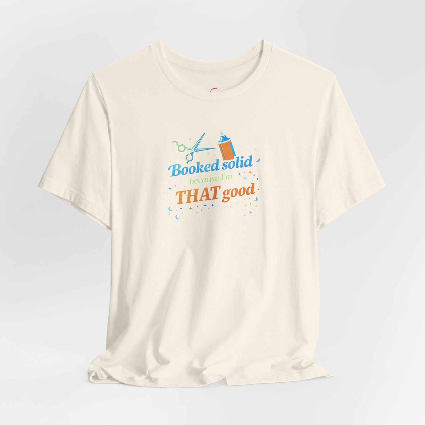 Booked solid because I'm THAT good T-shirt