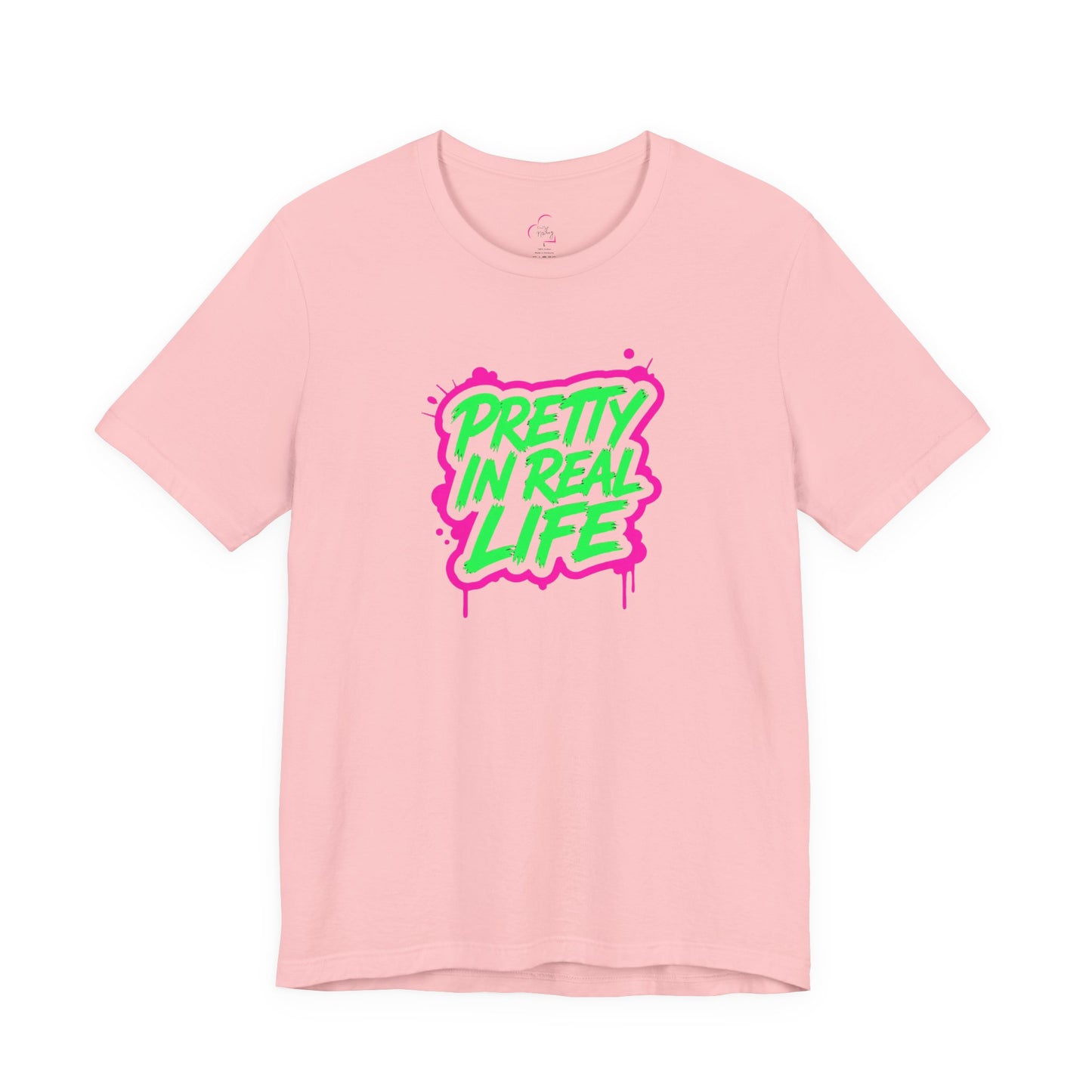 Pretty in real life T-shirt