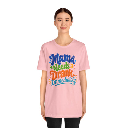 Mama needs a drank immediately T-shirt
