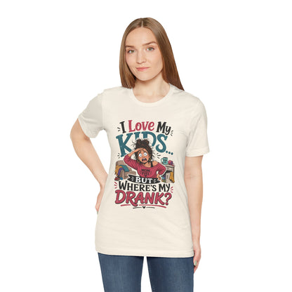 I love my kids but where's my drank? T-shirt