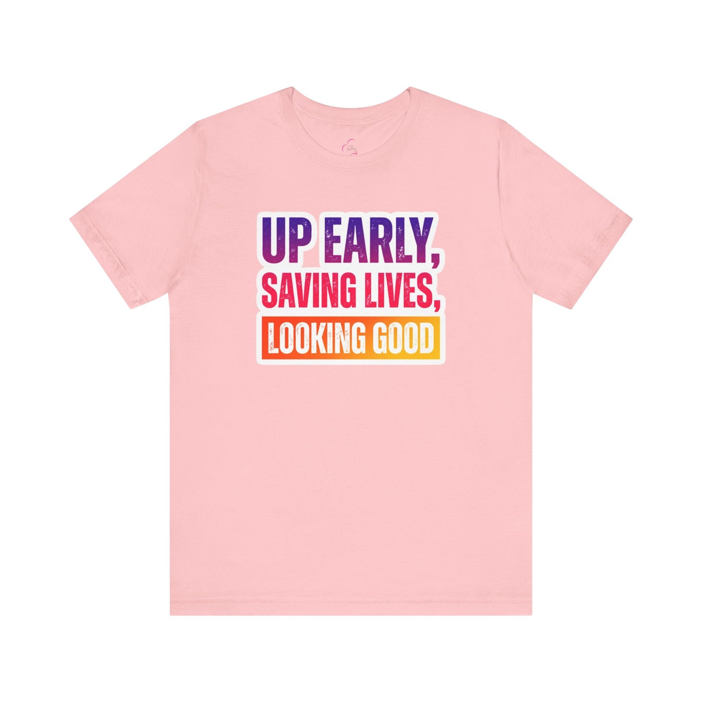 Up early, saving lives, looking good T-shirt