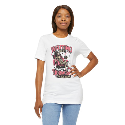 Waiting for my hormones to act right T-shirt
