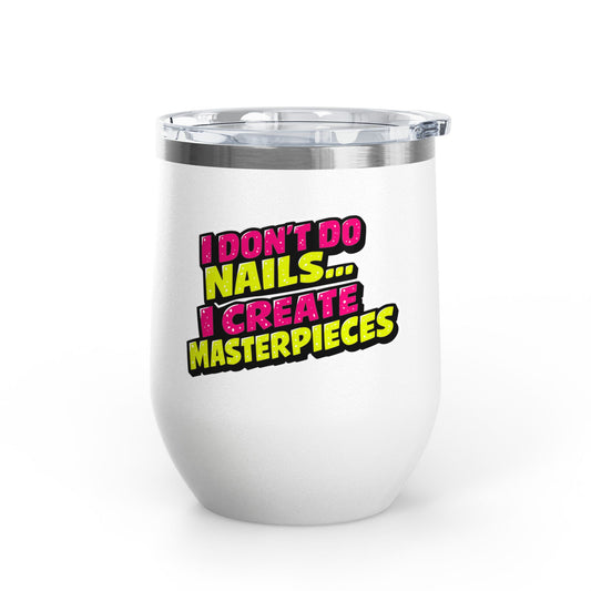 I don't do nails I create masterpieces Tumbler