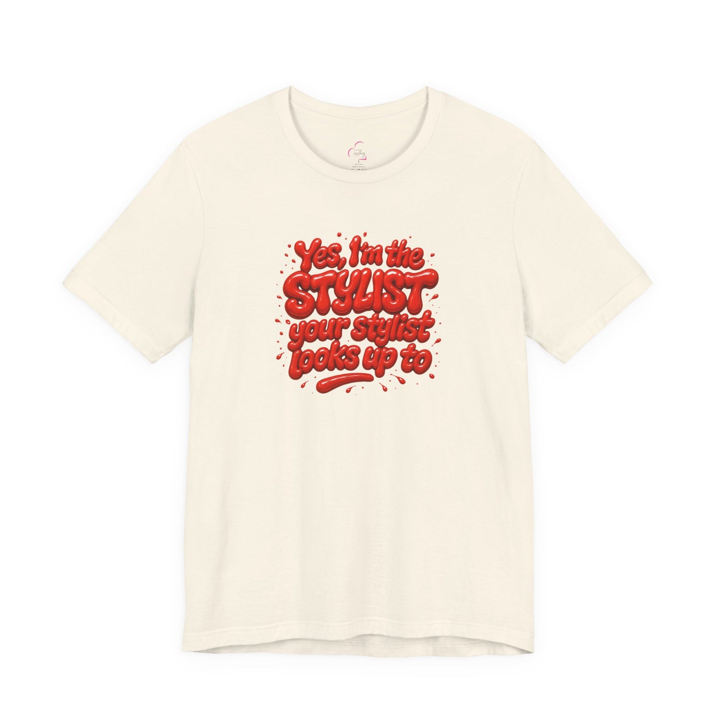 Yes, I'm the STYLIST your stylist looks up to T-shirt