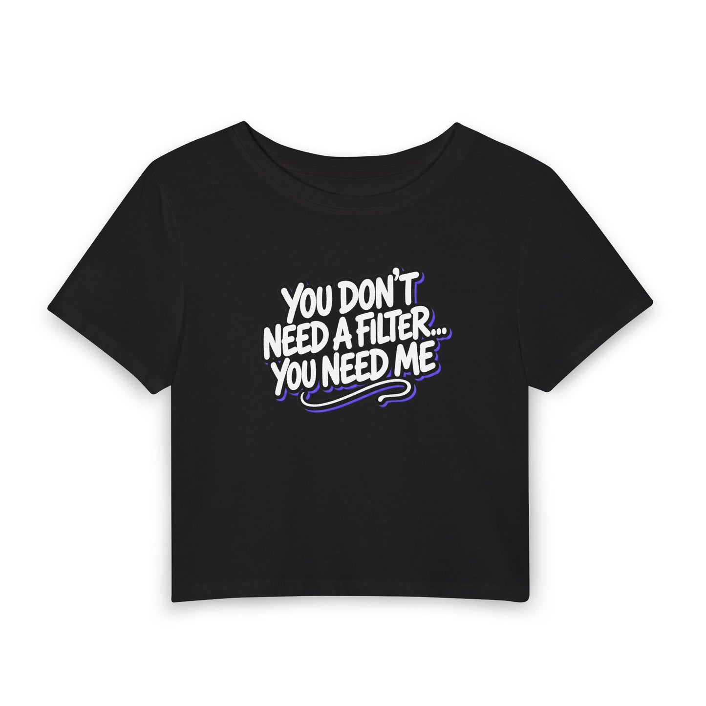 You don't need a filter you need me Crop Tee