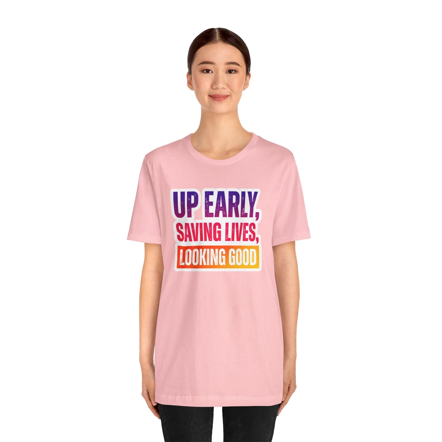 Up early, saving lives, looking good T-shirt