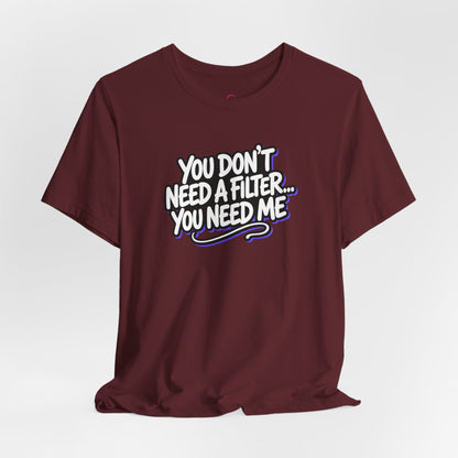 You don't need a filter you need me T-shirt