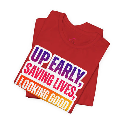 Up early, saving lives, looking good T-shirt