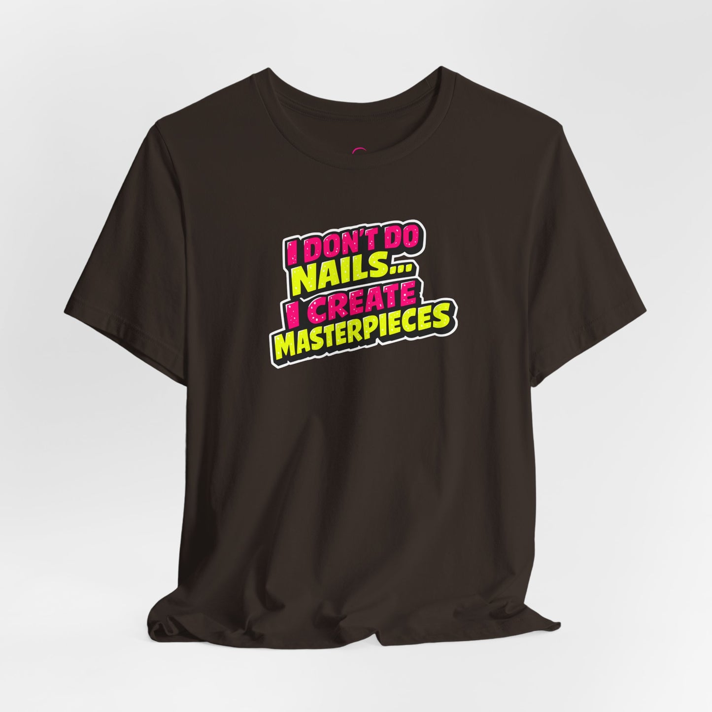 I don't do nails I create masterpieces T-shirt