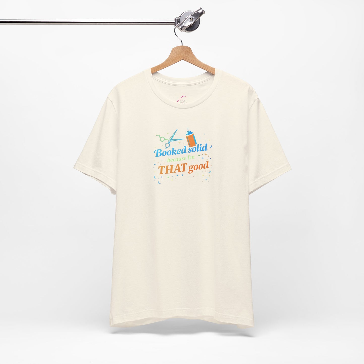 Booked solid because I'm THAT good T-shirt