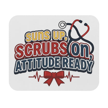 Suns up, scrubs on, attitude ready Mouse Pad