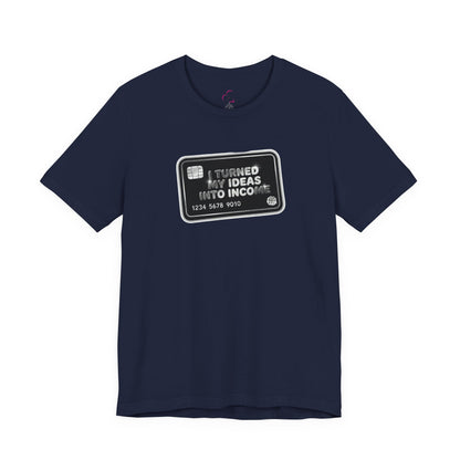 I turned my ideas into income T-shirt