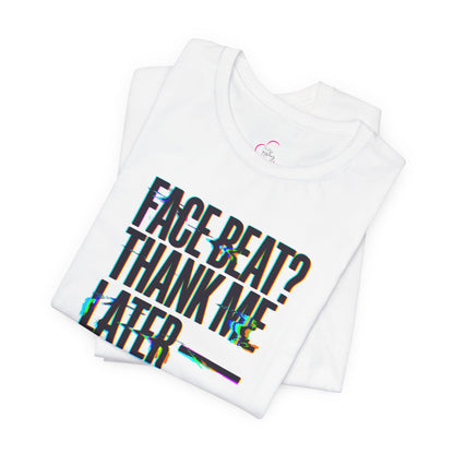 Face beat? Thank me later T-shirt