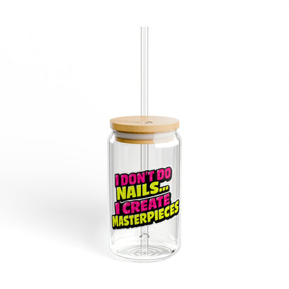 I don't do nails I create masterpieces Sipper Glass