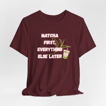Matcha First, Everything Else Later T-Shirt