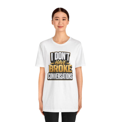I don't have broke conversations T-shirt