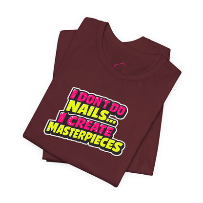 I don't do nails I create masterpieces T-shirt